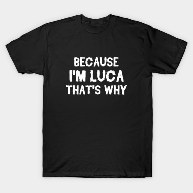 Because I'm Luca That's Why T-Shirt by omnomcious